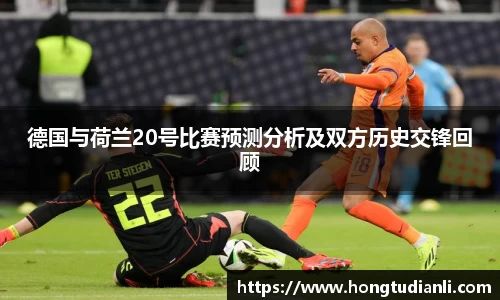 德国与荷兰20号比赛预测分析及双方历史交锋回顾