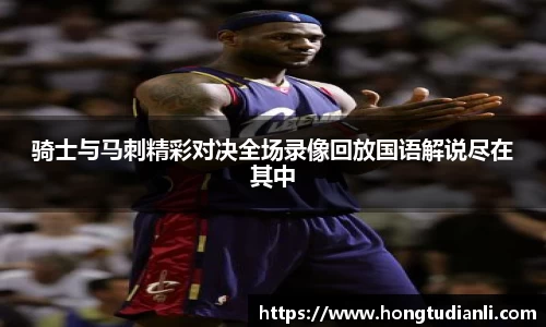 骑士与马刺精彩对决全场录像回放国语解说尽在其中