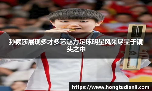 孙颖莎展现多才多艺魅力足球明星风采尽显于镜头之中