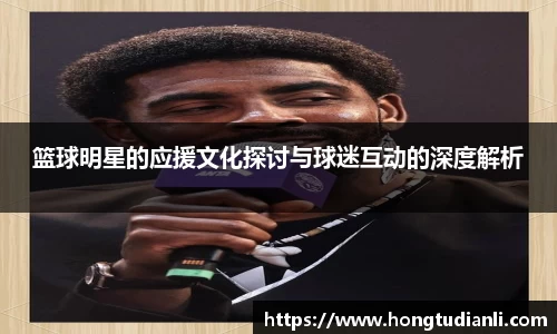 篮球明星的应援文化探讨与球迷互动的深度解析